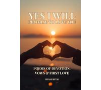 Yes I Will, Promise To Love You: Poems of Devotion, Vows & First Love