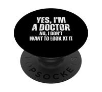 Yes I'm A Doctor, No I Don't Want to Look at It Funny Doctor PopSockets PopGrip Adhésif