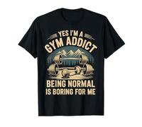 Yes I'm A Gym Addict Being Normal is Boring for Me - T-Shirt