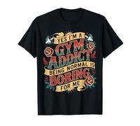 Yes I'm A Gym Addict Being Normal is Boring for Me - T-Shirt