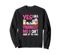 Yes I'm A Pharmacist No Can't Give It to You Fun Pharmacien Sweatshirt