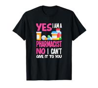 Yes I'm A Pharmacist No Can't Give It to You Fun Pharmacien T-Shirt