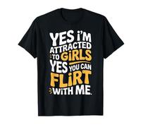Yes I'm Attracted to Girls Yes You Can Flirt with Me |- T-Shirt
