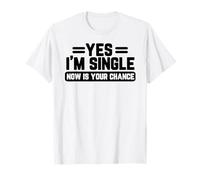 Yes I'm Single Now is Your Chance Dating T-Shirt