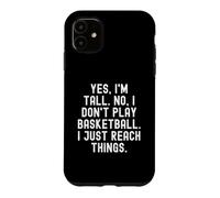Yes im Tall no i Don't Play Basketball i Just Reach Things Coque pour iPhone 11