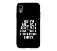 Yes im Tall no i Don't Play Basketball i Just Reach Things Coque pour iPhone XR