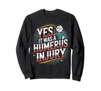 Yes It Was A Humerus Injury Broken Arm Recovery |- Sweatshirt