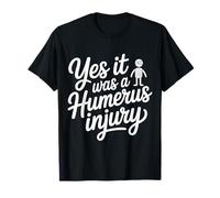 Yes It Was A Humerus Injury Récupération des Bras cassés - T-Shirt