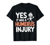Yes It Was A Humerus Injury Récupération des Bras cassés |- T-Shirt