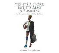 Yes, It's A Sport, But It's Also A Business: The Caveman Leadership Edition Paperback Book By Armbrister,Whitney, C.