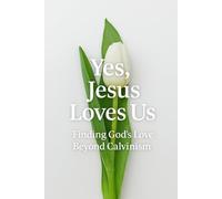 Yes, Jesus Loves Us: Finding God’s Love Beyond Calvinism
