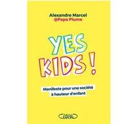 Yes Kids ! - Manifeste pour une société à hauteur d'enfant Papa Plume (Alexandre Marcel) (Auteur)