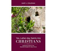 Yes, Latter-day Saints Are Christians: Gathering Israel to the Restored Gospel of Jesus Christ