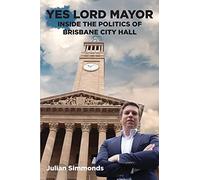 Yes Lord Mayor: Inside The Politics Of Brisbane City Hall
