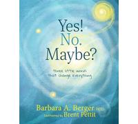 Yes! No. Maybe?: Three Little Words that Change Everything