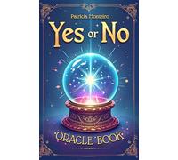 Yes or No, Oracle Book of Answers: Get a "Yes" or "No" answer to your questions, with extra tips