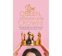 Yes Queen, Straighten Your Crown!: Thriving Through Late-Life Divorce and Reclaiming Your Once Upon A Time