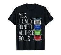 Yes Really Need All Rolls Filament G28 Geek pour imprimante 3D T-Shirt