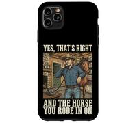 Yes That's Right and The Horse You Rode in on Sarcastique Coque pour iPhone 11 Pro Max