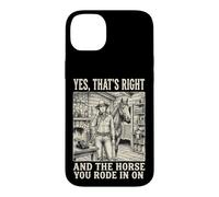 Yes That's Right and The Horse You Rode in on Sarcastique Coque pour iPhone 14 Plus