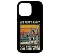 Yes That's Right and The Horse You Rode in on Sarcastique Coque pour iPhone 14 Pro Max
