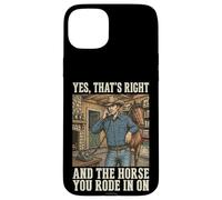 Yes That's Right and The Horse You Rode in on Sarcastique Coque pour iPhone 15 Plus