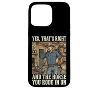 Yes That's Right and The Horse You Rode in on Sarcastique Coque pour iPhone 15 Pro Max