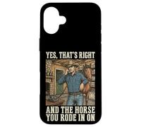 Yes That's Right and The Horse You Rode in on Sarcastique Coque pour iPhone 16 Plus