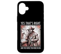 Yes That's Right and The Horse You Rode in on Sarcastique Coque pour iPhone 16 Plus