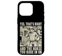 Yes That's Right and The Horse You Rode in on Sarcastique Coque pour iPhone 16 Pro