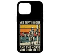 Yes That's Right and The Horse You Rode in on Sarcastique Coque pour iPhone 16 Pro Max