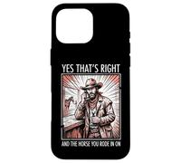 Yes That's Right and The Horse You Rode in on Sarcastique Coque pour iPhone 16 Pro Max