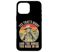 Yes That's Right and The Horse You Rode in on Sarcastique Coque pour iPhone 16 Pro Max