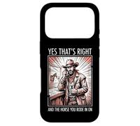 Yes That's Right and The Horse You Rode in on Sarcastique Coque pour iPhone 17 Pro