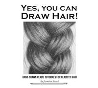 Yes, You Can Draw Hair!: Hand-Drawn Pencil Tutorials for Realistic Hair
