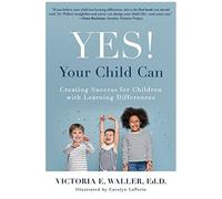 Yes! Your Child Can: Creating Success For Children With Learning Differences