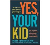 Yes, Your Kid: What Parents Need to Know About Today's Teens and Sex