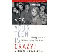 Yes Your Teen Is Crazy: Loving Your Kid Without Losing Your Mind