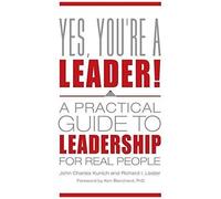 Yes, You're A Leader! A Practical Guide To Leadership For Real People