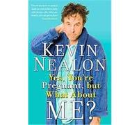 Yes, You're Pregnant, but What About Me? Kevin Nealon (Auteur)