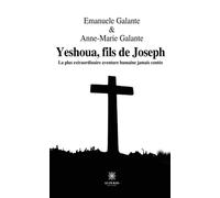 Yeshoua, fils de Joseph La plus extraordinaire aventure humaine jamais contée - Emanuele Galante - Le Lys Bleu - broché - Roman