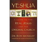 Yeshua: A Guide To The Real Jesus And The Original Church