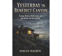 Yesterday in Benedict Canyon: George Reeves, Hollywood, and the Death No One Settled