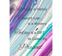 Yesterday is History, Tomorrow is a Mystery, Today is a Gift