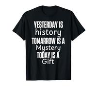 « Yesterday is History Tomorrow is A Mystery Today is A Gift » T-Shirt