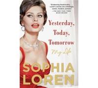 Yesterday Today Tomorrow My Life by Sophia Loren Sophia Loren (Auteur)