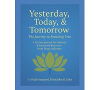 Yesterday, Today, & Tomorrow - The Journey to Breaking Free: A 30-Day Journal for Sobriety & Sustained Recovery from Drug Addiction