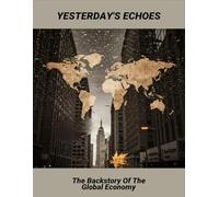 Yesterday'S Echoes: The Backstory Of The Global Economy