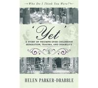 ‘Yet’: A Story of Triumph over Childhood Separation, Trauma, and Disability Who Do I Think You Were?® - Helen Parker-Drabble - Animi Press - ebook (ePub) - Livre