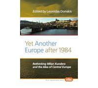Yet another europe after 1984 rethinking milan kundera and the idea of central europerethinking mila